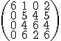  \small \left(\begin{matrix}
6 & 1 & 0 & 2 \\
0 & 5 & 4 & 5 \\
0 & 4 & 6 & 4 \\
0 & 6 & 2 & 6
\end{matrix}\right)