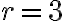 r=3 