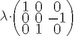  \lambda\cdot \left(\begin{matrix} 1 & 0 & 0 \\ 0 & 0 & -1 \\ 0 & 1 & 0 \end{matrix}\right) 