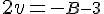 \normalsize 2v= -\small B -3 