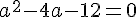 \normalsize a^2-4a-12 = 0 