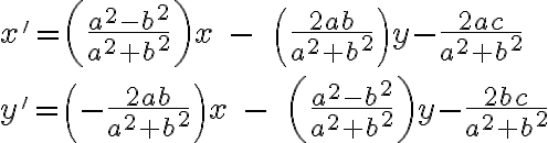  x'=\left( \frac{a^2-b^2}{a^2+b^2}  \right) x\;-\;\;\left( \frac{2ab}{a^2+b^2}  \right) y-\frac{2ac}{a^2+b^2}\\\\  
               y'=\left(-\frac{2ab}{a^2+b^2}  \right) x\;-\;\;\left( \frac{a^2-b^2}{a^2+b^2}  \right)y-\frac{2bc}{a^2+b^2} 