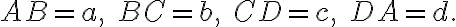 AB = a, \quad BC = b, \quad CD = c, \quad DA = d.