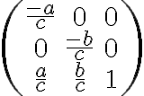  \left(\begin{matrix}
\frac{-a}{c} & 0 & 0 \\
0 & \frac{-b}{c} & 0 \\
\frac{a}{c} & \frac{b}{c} & 1
\end{matrix}\right) 
