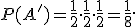  \small P(A')=\frac{1}{2}\cdot\frac{1}{2}\cdot\frac{1}{2}=\frac{1}{8}. 