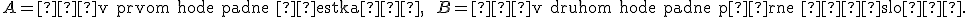  \small A=\text{„v prvom hode padne šestka“}, \qquad B=\text{„v druhom hode padne párne číslo“}. 