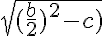  \large \sqrt{(\frac{b}{2})^2 - c)}  