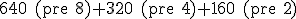 \small 640 \ (\text{pre } 8) + 320 \ (\text{pre } 4) + 160 \ (\text{pre } 2)