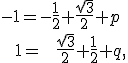 \small -1=-\frac{1}{2}+\frac{\sqrt{3}}{2}+ p\\ \small \;\;1=\;\;\frac{\sqrt{3}}{2}+\frac{1}{2}+q ,