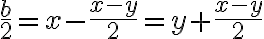   \frac{b}{2}=x- \frac{x-y}{2}=y+ \frac{x-y}{2} 