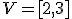\small V=[2,3]