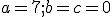 \small a=7; b= c=0
