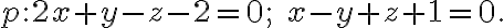  p: 2x+y-z-2=0; \quad x-y+z+1=0. 