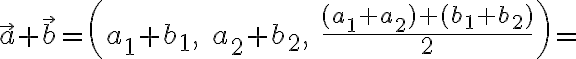  \vec a +\vec b = \left(a_1+b_1, \; a_2+b_2 , \; \frac{(a_1+a_2)+(b_1+b_2)}{2} \right) =