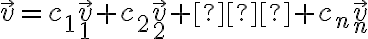  \vec v = c_1 \vec v_1 + c_2 \vec v_2 + … + c_n \vec v_n 