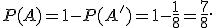  \small P(A)=1-P(A')=1-\frac{1}{8}=\frac{7}{8}. 