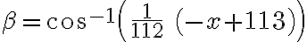   \beta= cos^{-1}\left( \frac{1}{112} \; \left(-x + 113 \right) \right) 
