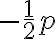  -\frac{1}{2}p 