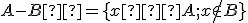  \small A - B  = \lbrace{x ∈ A; x \notin B }\rbrace 