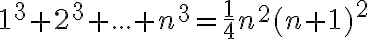  1^3+2^3+...+n^3= \frac{1}{4} n^2 (n+1)^2 