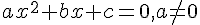 \normalsize  ax^2 + bx + c = 0, a \neq 0 