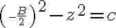 \left( \small -\frac{B}{2} \right)^2 - z^2 =\small C