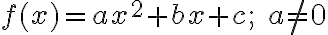  f(x)=ax^2+bx +c; \;a \neq 0 