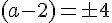  \normalsize (a-2)= \pm 4 