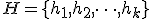 \small H = \lbrace{h_1, h_2,\dots , h_k}\rbrace  
