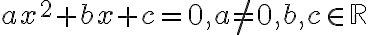 ax^2+bx+c=0, a\neq 0,b,c\in \mathbb R ax^2+bx+c=0, a\neq 0,b,c\in \mathbb R