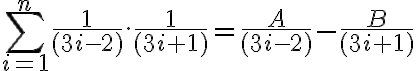  \sum_{i=1}^{n} { \frac{1}{(3i-2)}. \frac{1}{(3i+1)} } = \frac{A}{(3i-2)}-\frac{B}{(3i+1)} 