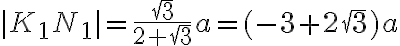  | K_1N_1| = \frac{\sqrt{3}} {2+\sqrt{3}} a=(-3+2 \sqrt{3}) a 
