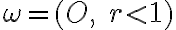  \omega=(O,\; r < 1) 