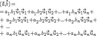 \small {(\vec a,\vec b) =\\=a_1.b_1\vec u_1\vec u_1+ a_1.b_2\vec u_1\vec u_2+ . . . +a_1.b_n\vec u_1\vec u_n+\\ +\;a_2.b_1\vec u_2\vec u_1+ a_2.b_2\vec u_2\vec u_2+ . . . +a_2.b_n\vec u_2\vec u_n+\\ +\;... \\ +\;a_n.b_1\vec u_n\vec u_1+ a_n.b_2\vec u_n\vec u_2+ . . . +a_n.b_n\vec u_n\vec u_n}