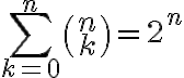  \sum_{k=0}^{n}{ \binom {n} {k} =2^n} 