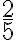   \frac{2}{5}  