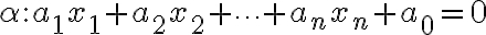 \alpha : a_1x_1 + a_2x_2 + \dots + a_nx_n + a_0 = 0