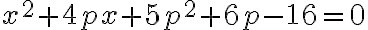  x^2+4px+5p^2+6p-16 = 0 