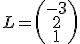 \small L=\left(\begin{matrix} -3 \\ 2 \\ 1 \end{matrix}\right)