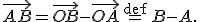  \small \vec{AB}=\vec{OB}-\vec{OA} \stackrel{\text{def}}{=} B-A. 