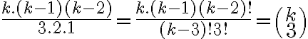   \frac{k.(k-1)(k-2)}{3.2.1} = \frac{k.(k-1)(k-2)!}{(k-3)!3!} = \binom {k} {3}  