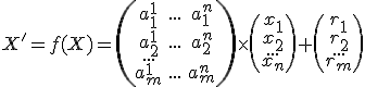  \small X'=f(X)=\left(\begin{array}{ccc} a^1_1&...&a^n_1 \\ a^1_2&...&a^n_2 \\... \\ a^1_m&...&a^n_m\end{array}\right)\times \left(\begin{array}{ccc}x_1 \\ x_2\\ ... \\x_n \end{array}\right) + \left(\begin{array}{ccc}r_1 \\ r_2\\ ...\\r_m \end{array}\right) 
