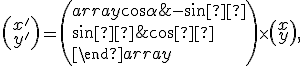 \small \left(\begin{array}{ccc} x'\\ y' \end{array} \right)=\left( \begin{array}{} \cos \alpha & -\sin α \\ \sin α & \cos α \\ \end{array} \right)\times \left(\begin{array}{ccc}x \\ y \end{array}\right), 