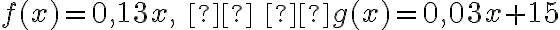  f(x)=0,13x, \;  \;   g(x)=0,03x+15 