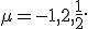  \small \mu = -1,2, \frac{1}{2}. 