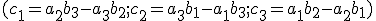 \small ( {\displaystyle c_{1}=a_{2}b_{3}-a_{3}b_{2}}; {\displaystyle c_{2}=a_{3}b_{1}-a_{1}b_{3}}; {\displaystyle c_{3}=a_{1}b_{2}-a_{2}b_{1}})