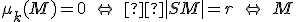 \small \mu_k(M) =0 \quad \Leftrightarrow \quad   |SM| =r \quad \Leftrightarrow \quad M