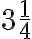 3\frac{1}{4} 