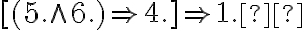  [(5. \wedge 6.) \Rightarrow 4.] \Rightarrow 1.  