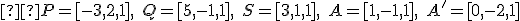 \small  P = [-3,2,1],\; Q = [5,-1,1],\; S = [3,1,1],\; A = [1,-1,1],\; A' = [0,-2,1] 
